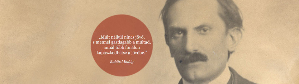 Múlt nélkül nincs jövő, s mennél gazdagabb a múltad, annál több fonálon kapaszkodhatsz a jövőbe. Babits Mihály