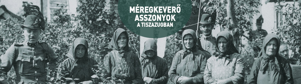 Méregkeverő asszonyok a Tiszazugban