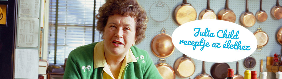 Julia Child receptje az élethez